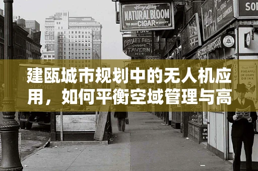 建瓯城市规划中的无人机应用，如何平衡空域管理与高效监测？