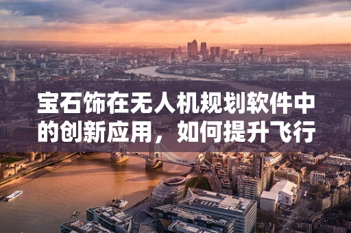 宝石饰在无人机规划软件中的创新应用，如何提升飞行任务的美学价值？