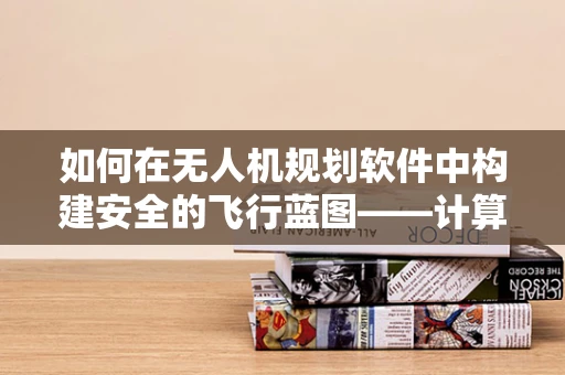 如何在无人机规划软件中构建安全的飞行蓝图——计算机网络安全的关键挑战？