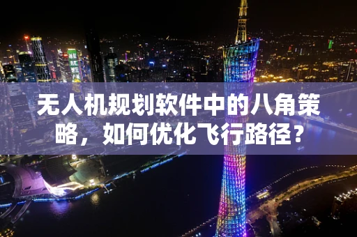 无人机规划软件中的八角策略，如何优化飞行路径？